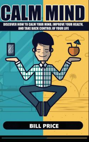 Könyv Calm Mind: Discover how to calm your mind, improve your health, and take back control of your life Bill Price