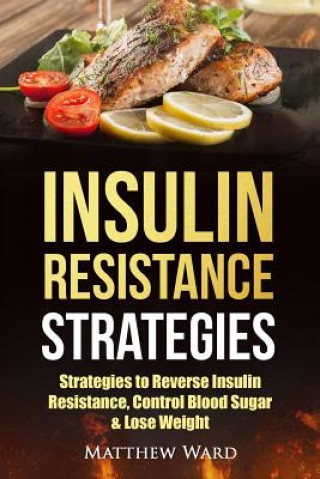 Βιβλίο Insulin Resistance: Strategies to Overcome Insulin Resistance, Control Blood Sugar and Lose Weight Matthew Ward