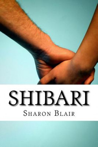 Książka Shibari: Japanese Bondage Techniques: Learn the Most Popular Japanese Art of Seduction Sharon Blair