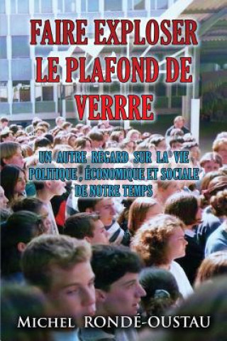 Kniha Faire exploser la plafond de verre: Un autre regard sur la vie politique, économique et sociale Michel Ronde-Oustau