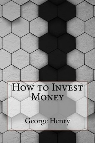 Kniha How to Invest Money George Henry