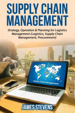 Kniha Supply Chain Management: Strategy, Operation & Planning for Logistics Management James Stevens