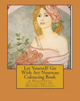 Carte Let Yourself Go With Art Nouveau Colouring Book: A Wonderful Collection Of Modern Designs L Stacey