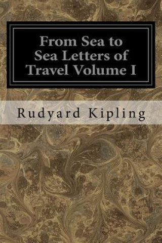 Kniha From Sea to Sea Letters of Travel Volume I: From Sea to Sea Rudyard Kipling