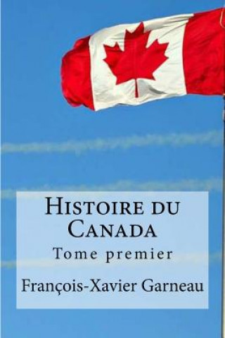 Carte Histoire du Canada: Tome premier Francois-Xavier Garneau