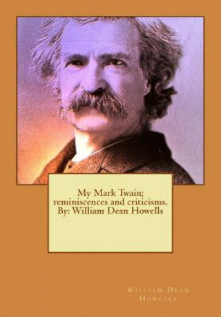 Kniha My Mark Twain; reminiscences and criticisms. By: William Dean Howells William Dean Howells