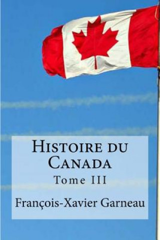 Kniha Histoire du Canada: Tome III Francois-Xavier Garneau