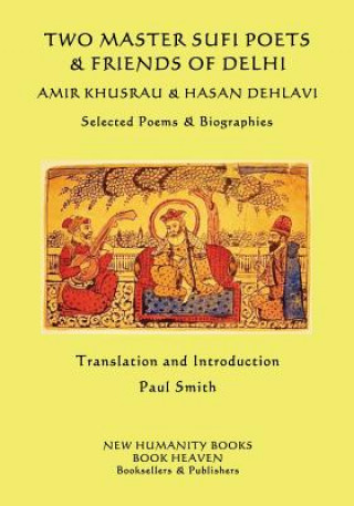 Kniha Two Master Sufi Poets & Friends of Delhi -Amir Khusrau & Hasan Dehlavi: Selected Poems & Biographies Amir Khusrau