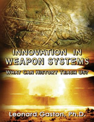Kniha Innovation in Weapon Systems: What Can History Teach Us? Leonard Gaston Ph D