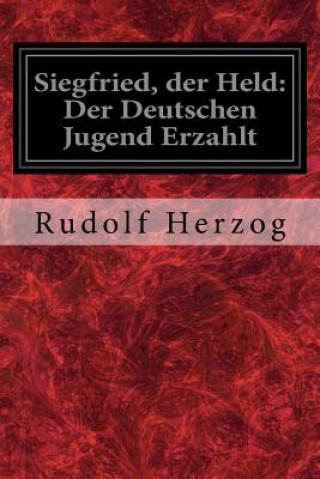 Książka Siegfried, der Held: Der Deutschen Jugend Erzahlt Rudolf Herzog