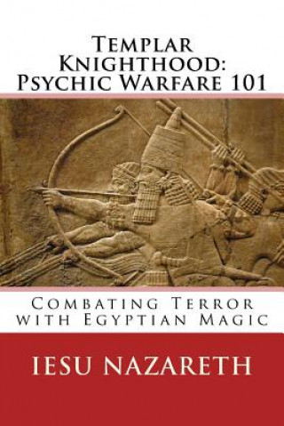 Книга Templar Knighthood: Psychic Warfare 101: Combating Terror with Egyptian Magic Iesu Nazareth