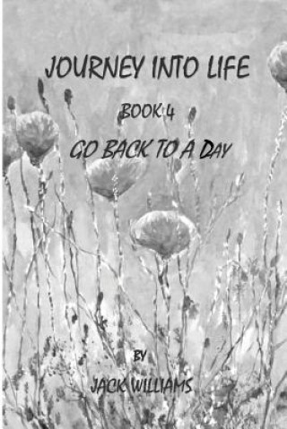 Book Journey Into Life, Book 4: Go Back to a Day MR Jack Williams