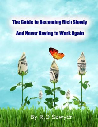 Książka The guide to becoming rich slowly and never having to work again: How to let your money grow passively R O Sawyer