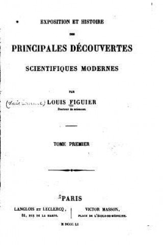 Kniha Exposition et Histoire des Principales Découvertes Scientifiques Modernes - Tome I Louis Figuier