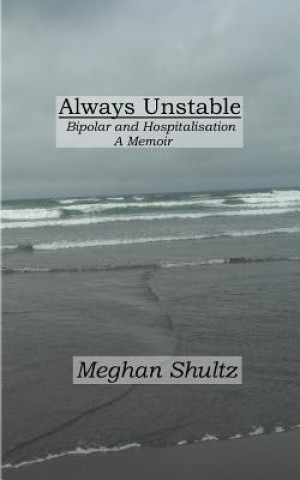 Kniha Always Unstable: Bipolar and Hospitalisation: A Memoir Meghan Shultz
