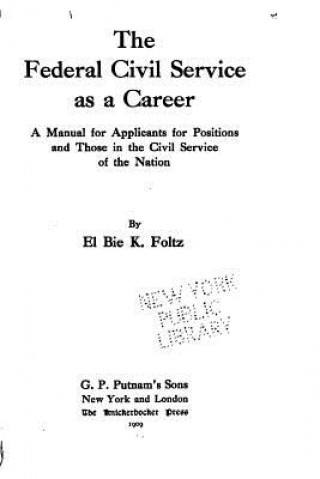 Carte The Federal Civil Service as a Career, a Manual for Applicants for Positions and Those in the Civil Service of the Nation El Bie Kean Foltz