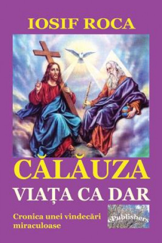 Kniha Calauza: Viata CA Dar: Cronica Unei Vindecari Miraculoase Iosif Roca
