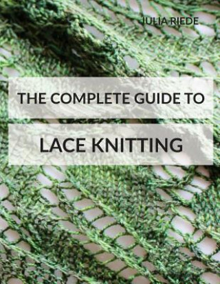 Könyv The Complete Guide to Lace Knitting: Your lace knitting master class Dr Julia Riede