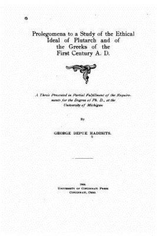 Könyv Prolegomena to a Study of the Ethical Ideal of Plutarch and of the Greeks of the First Century A.D. George Depue Hadzsits