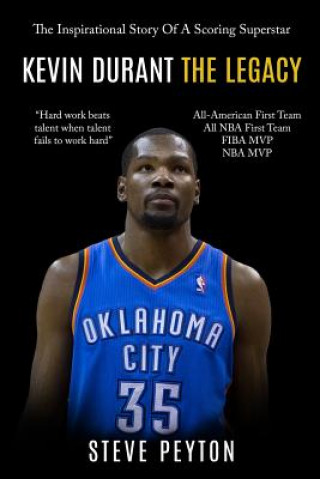 Книга Kevin Durant: The Inspirational Story Of A Scoring Superstar - Kevin Durant - The Legacy Steve Peyton