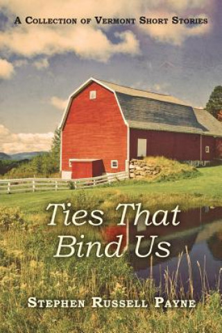 Книга Ties That Bind Us: A Collection of Vermont Short Stories Stephen Russell Payne