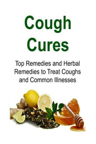 Livre Cough Cures: Top Remedies and Herbal Remedies to Treat Coughs and Common Illnesses: Cough Cures, Cough Remedt, Herbal Remedies, Org Rachel Gemba