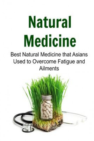 Carte Natural Medicine: Best Natural Medicine that Asians Used to Overcome Fatigue and Ailments: Natural Medicine, Natural Medicine Book, Natu Rachel Gemba