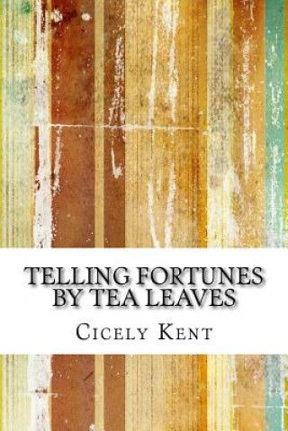 Kniha Telling Fortunes By Tea Leaves Cicely Kent