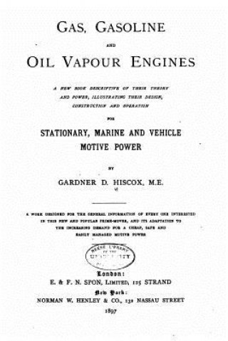 Kniha Gas, Gasoline, and Oil Vapor Engines, A New Book Descriptive of Their Theory Gardner Dexter Hiscox