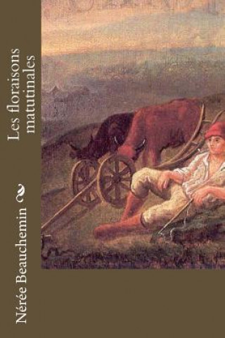 Buch Les floraisons matutinales Neree Beauchemin