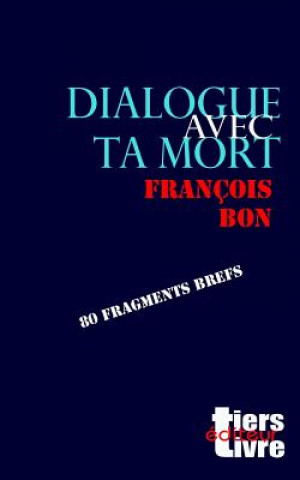 Kniha Dialogue avec ta mort: 80 fragments brefs Francois Bon