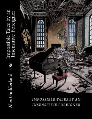 Книга Impossible Tales by an Insensitive Foreigner: Short Scripts Alex Guilderland