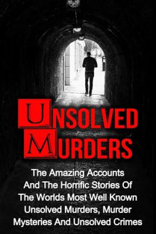 Könyv Unsolved Murders: The Amazing Accounts And Horrific Stories Of The Worlds Most Well Known Unsolved Murders, Murder Mysteries And Unsolve Victor Ellanos