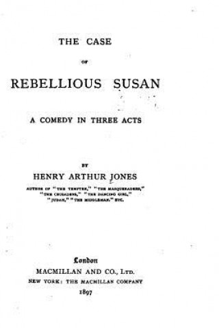 Книга The Case of Rebellious Susan, a Comedy in Three Acts Henry Arthur Jones