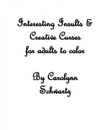 Book Interesting Insults: Creative Curses for Adults to Color Carolynn Schwartz