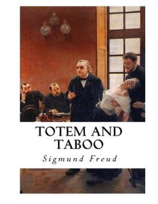 Kniha Totem and Taboo: Resemblances Between the Psychic Lives of Savages and Neurotics Prof Sigmund Freud