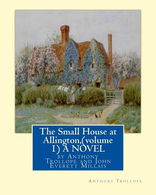 Książka The Small House at Allington, By Anthony Trollope (volume 1) A NOVEL illustrated: Sir John Everett Millais, 1st Baronet, (8 June 1829 - 13 August 1896 Anthony Trollope