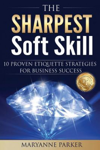 Carte The Sharpest Soft Skill: 10 Proven Etiquette Strategies For Business Success Maryanne Parker
