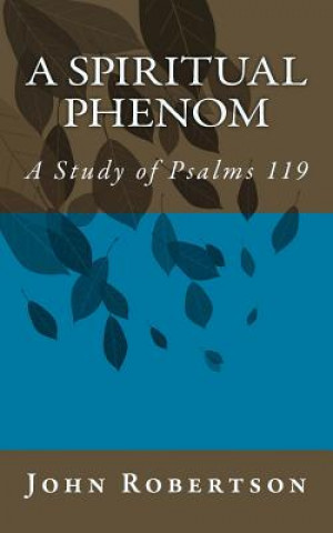 Carte A Spiritual Phenom: A Study of Psalms 119 John Robertson