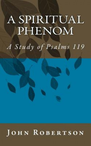 Livre A Spiritual Phenom: A Study of Psalms 119 John Robertson