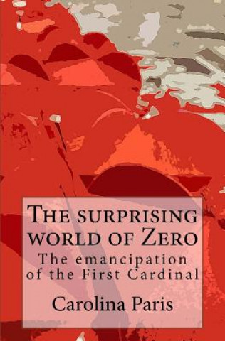 Könyv The surprising world of Zero: The emancipation of the First Cardinal Carolina Paris