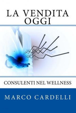 Kniha La Vendita Oggi: Consulenti nel Wellness MR Marco Cardelli