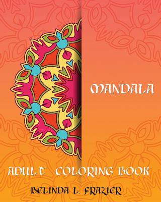 Książka Madala Adult Coloring Book: Mandala Coloring Book, Stress Relieving Patterns, Coloring Books For Adults, Adult Coloring Book, Meditation Coloring Belinda L Frazier