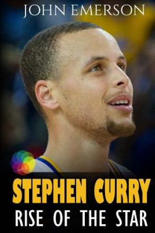 Carte Stephen Curry: Rise of the Star. Full COLOR book with stunning graphics. The inspiring and interesting life story from a struggling y John Emerson