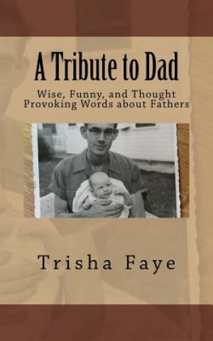 Carte A Tribute to Dad: Wise, Funny, and Thought Provoking Words about Fathers Trisha Faye