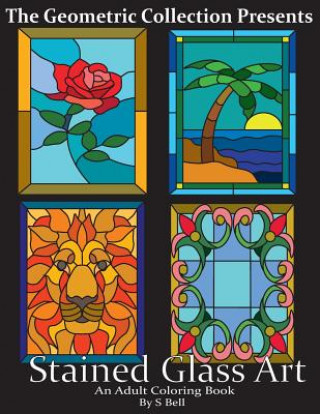 Книга Stained Glass Art: An Adult Coloring Book S N Bell