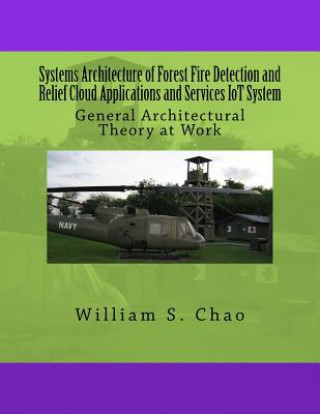 Kniha Systems Architecture of Forest Fire Detection and Relief Cloud Applications and Services IoT System: General Architectural Theory at Work Dr William S Chao