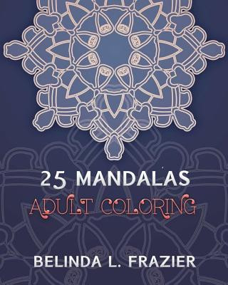 Kniha 25 Madalas Adult Coloring: Adult Coloring Book, Stress Relieving For Beginner, Mandala Coloring Book, Mandala coloring book for stress relief Belinda L Frazier