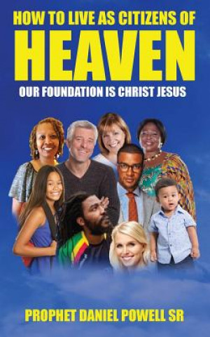 Carte How To Live As Citizens of Heaven Volume I: Our Foundation is Christ Jesus Prophet Daniel Powell Sr