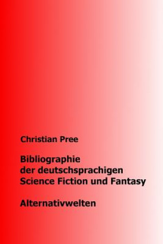 Könyv Bibliographie der deutschsprachigen Science Fiction und Fantasy Alternativwelten Christian Pree